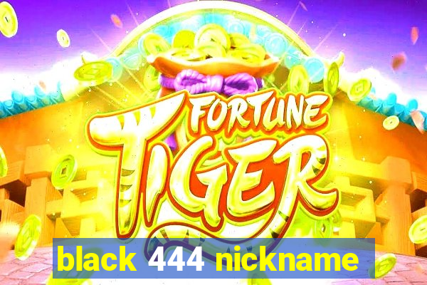 black 444 nickname